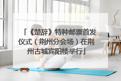 《楚辞》特种邮票首发仪式（荆州分会场）在荆州古城宾阳楼举行