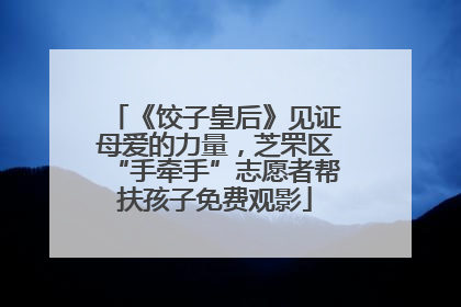 《饺子皇后》见证母爱的力量，芝罘区“手牵手”志愿者帮扶孩子免费观影