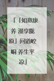 「如意康养 漫享陇原」问道崆峒 养生平凉