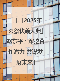 「2025年公祭伏羲大典」赵东平：深挖合作潜力 共谋发展未来