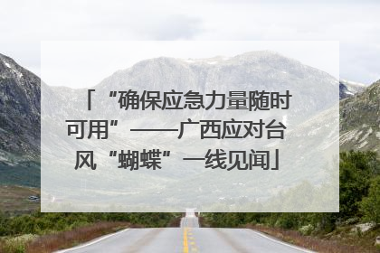 “确保应急力量随时可用”——广西应对台风“蝴蝶”一线见闻
