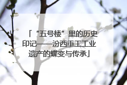 “五号楼”里的历史印记——汾西重工工业遗产的蝶变与传承