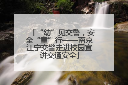 “幼”见交警，安全“童”行——南京江宁交警走进校园宣讲交通安全
