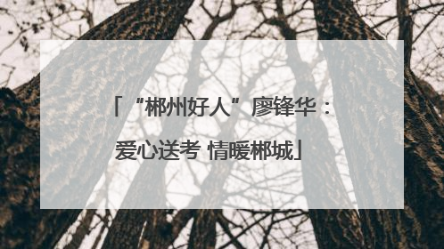 “郴州好人”廖锋华：爱心送考 情暖郴城