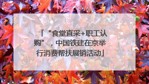 “食堂直采+职工认购”，中国铁建在京举行消费帮扶展销活动