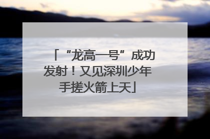 “龙高一号”成功发射！又见深圳少年手搓火箭上天