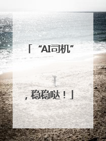 “AI司机”，稳稳哒！