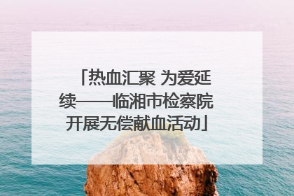 热血汇聚 为爱延续——临湘市检察院开展无偿献血活动