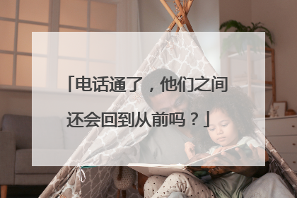电话通了，他们之间还会回到从前吗？