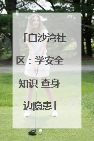 白沙湾社区：学安全知识 查身边隐患