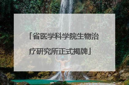 省医学科学院生物治疗研究所正式揭牌