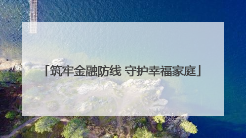 筑牢金融防线 守护幸福家庭