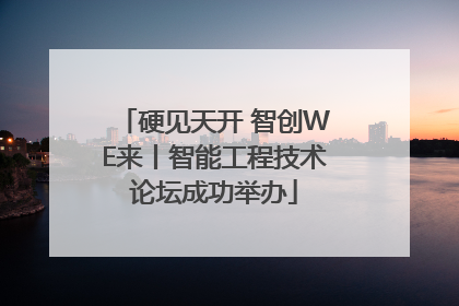 硬见天开 智创WE来丨智能工程技术论坛成功举办