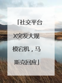 社交平台X突发大规模宕机，马斯克回应