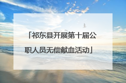 祁东县开展第十届公职人员无偿献血活动