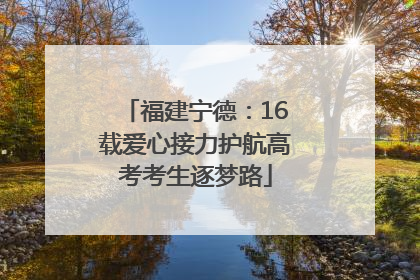 福建宁德：16载爱心接力护航高考考生逐梦路