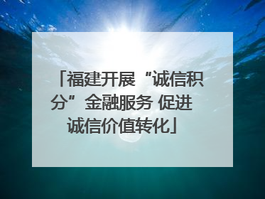 福建开展“诚信积分”金融服务 促进诚信价值转化