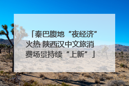 秦巴腹地“夜经济”火热 陕西汉中文旅消费场景持续“上新”