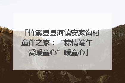 竹溪县县河镇安家沟村童伴之家：“粽情端午 爱暖童心”暖童心