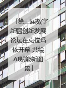 第三届数字新疆创新发展论坛在克拉玛依开幕 共绘AI赋能新图景