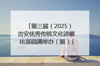 第三届（2025）吉安优秀传统文化讲解比赛圆满举办（图）
