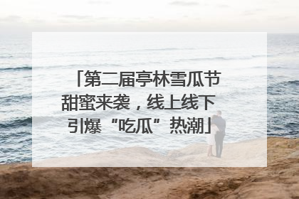 第二届亭林雪瓜节甜蜜来袭，线上线下引爆“吃瓜”热潮