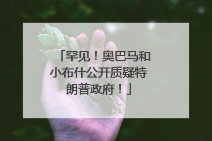 罕见！奥巴马和小布什公开质疑特朗普政府！
