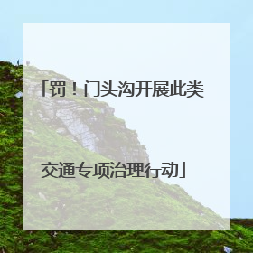 罚！门头沟开展此类交通专项治理行动