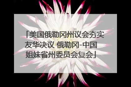 美国俄勒冈州议会夯实友华决议 俄勒冈-中国姐妹省州委员会复会