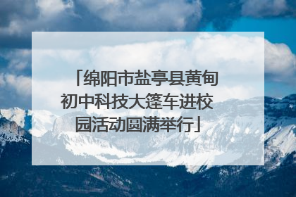 绵阳市盐亭县黄甸初中科技大篷车进校园活动圆满举行