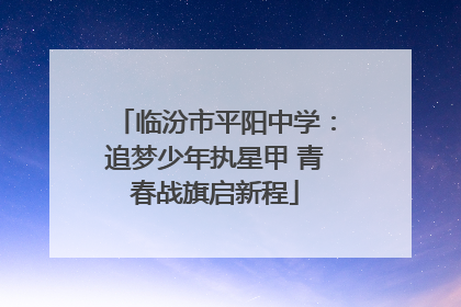 临汾市平阳中学：追梦少年执星甲 青春战旗启新程