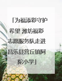 为福添彩守护希望 潍坊福彩志愿服务队走进昌乐县营丘镇阿陀小学