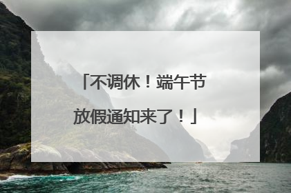 不调休！端午节放假通知来了！