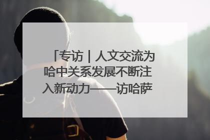 专访｜人文交流为哈中关系发展不断注入新动力——访哈萨克斯坦文化与信息部部长巴拉耶娃
