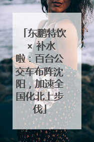 东鹏特饮 × 补水啦：百台公交车布阵沈阳，加速全国化北上步伐