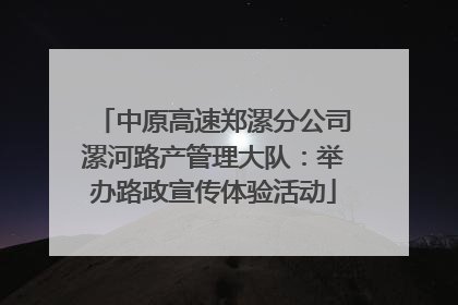 中原高速郑漯分公司漯河路产管理大队：举办路政宣传体验活动