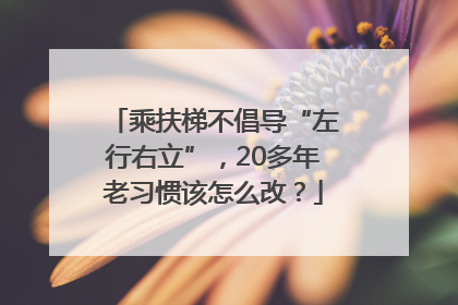 乘扶梯不倡导“左行右立”，20多年老习惯该怎么改？