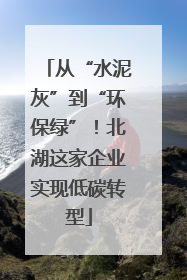 从“水泥灰”到“环保绿”！北湖这家企业实现低碳转型