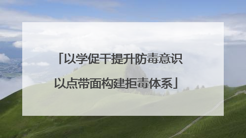 以学促干提升防毒意识 以点带面构建拒毒体系