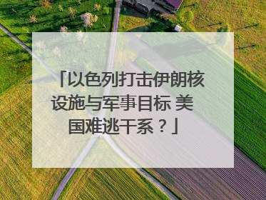 以色列打击伊朗核设施与军事目标 美国难逃干系？