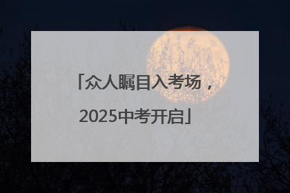 众人瞩目入考场，2025中考开启