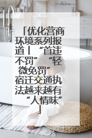 优化营商环境系列报道丨“首违不罚”“轻微免罚” 宿迁交通执法越来越有“人情味”
