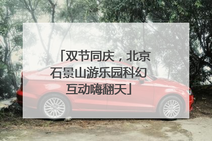 双节同庆，北京石景山游乐园科幻互动嗨翻天