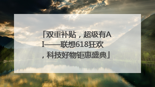 双重补贴，超级有AI——联想618狂欢，科技好物钜惠盛典