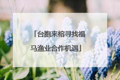 台胞来榕寻找福马渔业合作机遇