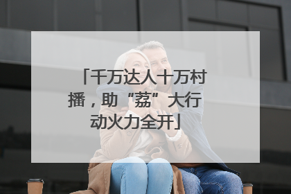 千万达人十万村播，助“荔”大行动火力全开
