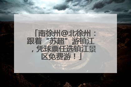 南徐州@北徐州：跟着“苏超”游镇江，凭球票任选镇江景区免费游！