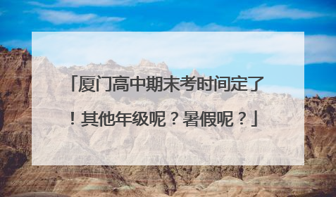 厦门高中期末考时间定了！其他年级呢？暑假呢？
