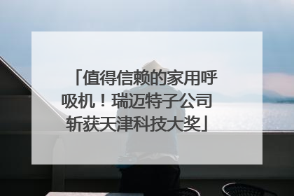 值得信赖的家用呼吸机！瑞迈特子公司斩获天津科技大奖