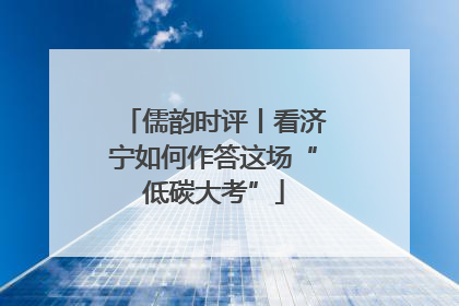 儒韵时评丨看济宁如何作答这场“低碳大考”